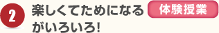 楽しくてためになる「体験授業」がいろいろ！