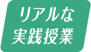 リアルな実践授業